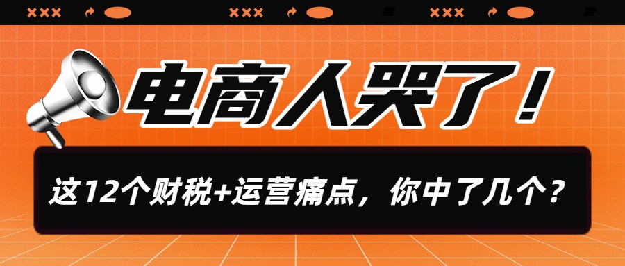 电商人这12个财税+运营痛点，你中了几个？