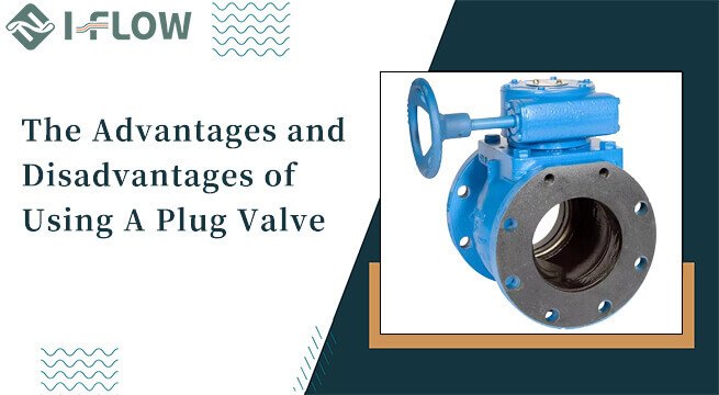The Advantages And Disadvantages of Using A Plug Valve The Advantages And Disadvantages of Using A Plug Valve