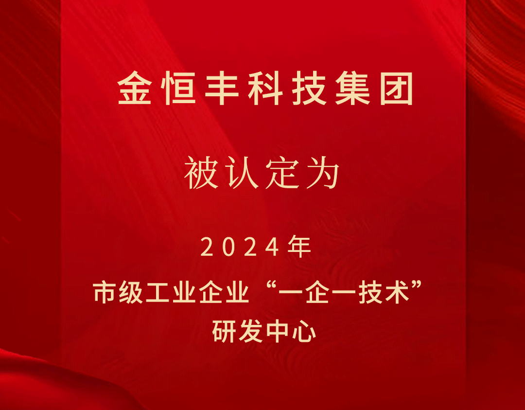 喜报 | 金恒丰被认定为2024年市级工业企业“一企一技术”研发中心